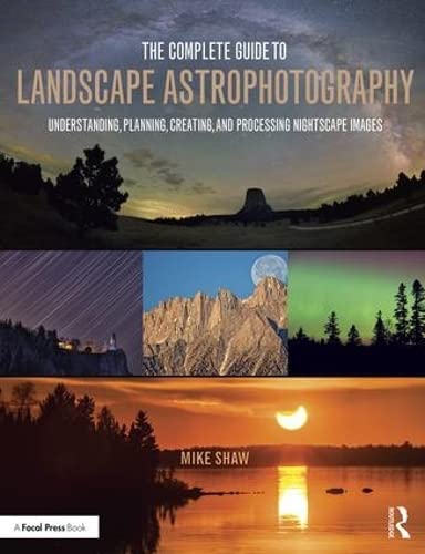 The Complete Guide to Landscape Astrophotography: Understanding, Planning, Creating, and Processing Nightscape Images,Used