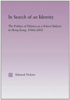 In Search of an Identity: The Politics of History Teaching in Hong Kong, 1960s2000 (East Asia: History, Politics, Sociology and,Used