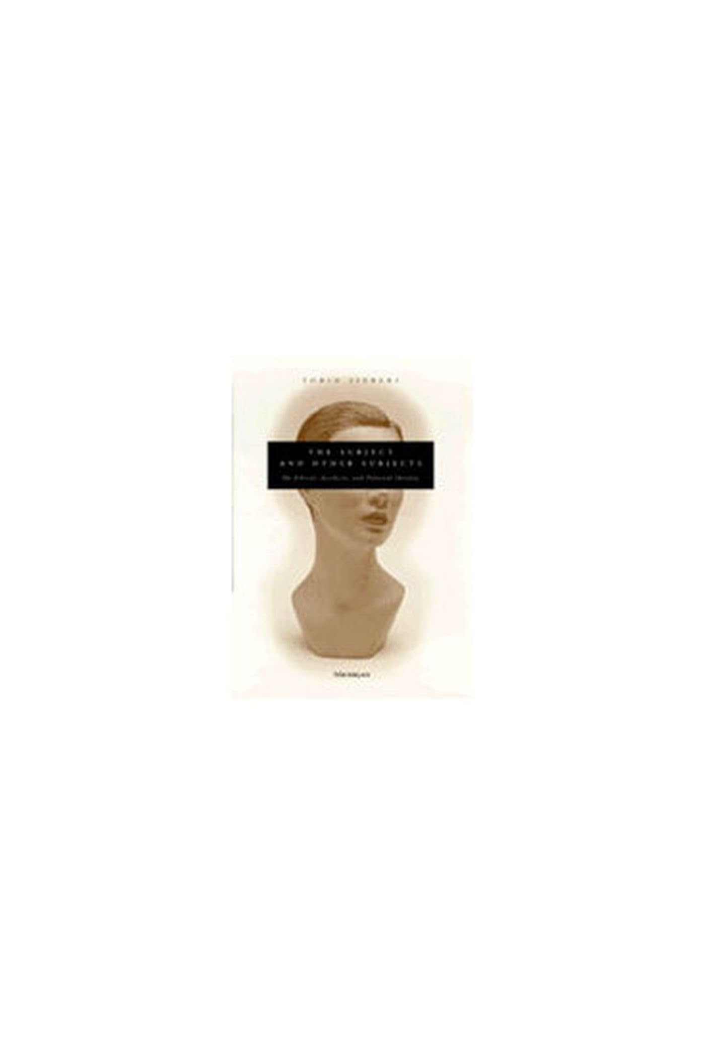 The Subject And Other Subjects: On Ethical, Aesthetic, And Political Identity,New