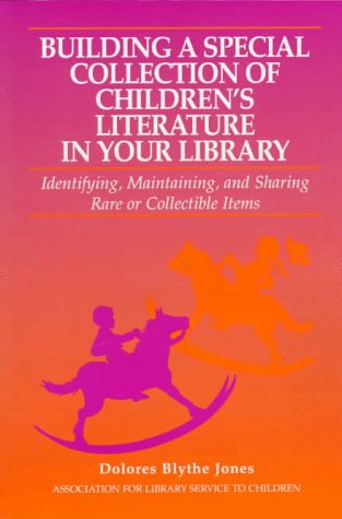 Building a Special Collection of Children's Literature in Your Library: Identifying, Maintaining, and Sharing Rare or Collectibl,Used