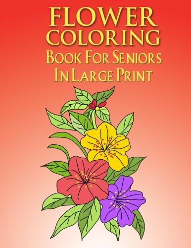 Flower Coloring Book For Seniors In Large Print: Flower Coloring Book Seniors Adults Large Print Easy Coloring,Used