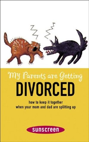 My Parents Are Getting Divorced: How To Keep It Together When Your Mom And Dad Are Splitting Up (A Sunscreen Book)