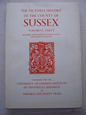 A History Of The County Of Sussex: Volume Vi Part Ii: Bramber Rape (Northwestern Part) Including Horsham (Victoria County Histo