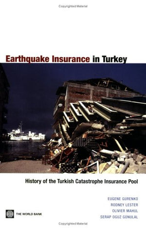 Earthquake Insurance In Turkey: History Of The Turkish Catastrophe Insurance Pool,New