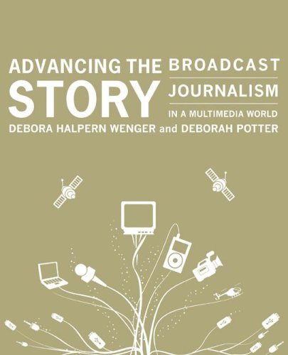 Advancing The Story: Broadcast Journalism In A Multimedia World (Text Only),Used