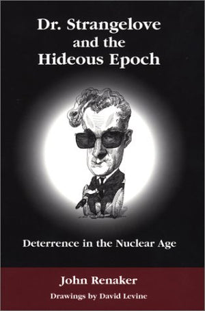 Dr. Strangelove And The Hideous Epoch: Deterrence In The Nuclear Age,New