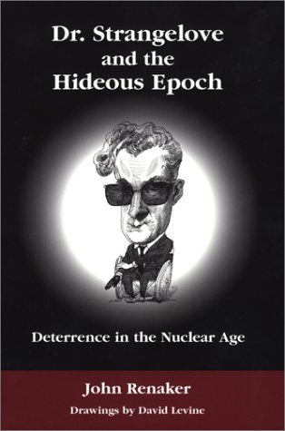 Dr. Strangelove And The Hideous Epoch: Deterrence In The Nuclear Age,New