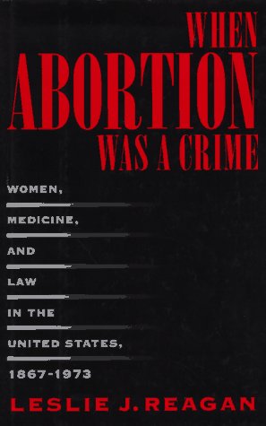 When Abortion Was A Crime: Women, Medicine, And Law In The United States, 18671973-new