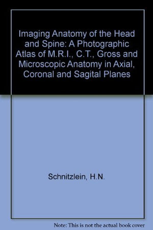 Imaging anatomy of the head and spine: A photographic color atlas of MRI, CT, gross, and microscopic anatomy in axial, coronal, ,Used