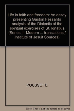 Life in faith and freedom: An essay presenting Gaston Fessards analysis of the Dialectic of the spiritual exercises of St. Ignat,Used