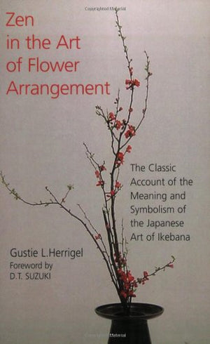 Zen in the Art of Flower Arrangement: The Classic Account of the Meaning and Symbolism of the Japanese Art of Ikebana,Used