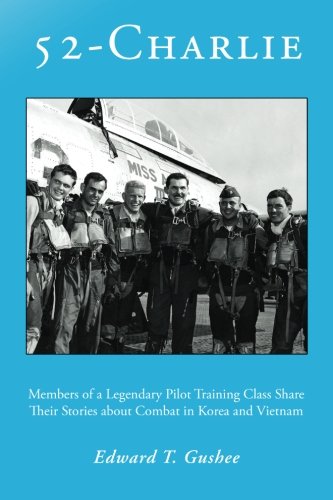 52Charlie: Members of a Legendary Pilot Training Class Share Their Stories about Combat in Korea and Vietnam,Used
