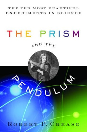 The Prism And The Pendulum: The Ten Most Beautiful Experiments In Science