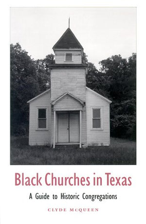 Black Churches in Texas: A Guide to Historic Congregations (Volume 85) (Centennial Series of the Association of Former Students,,Used