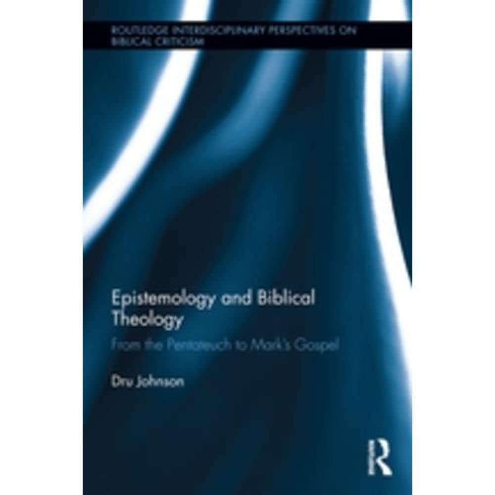 Epistemology and Biblical Theology: From the Pentateuch to Marks Gospel (Routledge Interdisciplinary Perspectives on Biblical Cr,Used