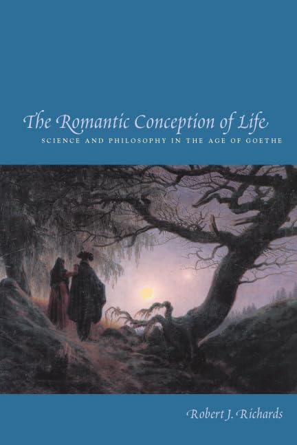 The Romantic Conception Of Life: Science And Philosophy In The Age Of Goethe (Science And Its Conceptual Foundations Series),New