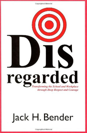 Disregarded: Transforming The School And Workplace Through Deep Respect And Courage