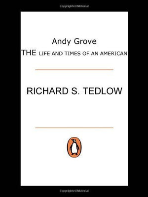 Andy Grove: The Life And Times Of An American