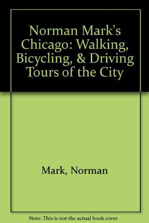 Norman Mark's Chicago: Walking, Bicycling, & Driving Tours of the City,Used