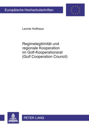 Regimelegitimitt Und Regionale Kooperation Im Golfkooperationsrat (Gulf Cooperation Council) (Europische Hochschulschriften / E,Used