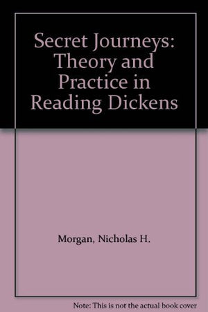 Secret Journeys: Theory and Practice in Reading Dickens,Used