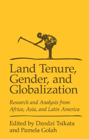 Land Tenure, Gender, And Globalization: Research And Analysis From Africa, Asia, And Latin America,New