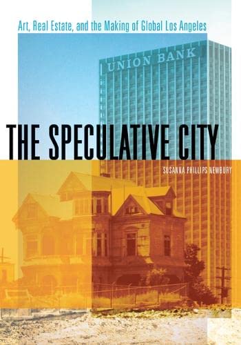 The Speculative City: Art, Real Estate, and the Making of Global Los Angeles,Used