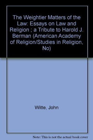 The Weightier Matters Of The Law: Essays On Law And Religion : A Tributer To Harold J. Berman (American Academy Of Religion/Stud