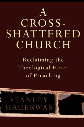 A Crossshattered Church: Reclaiming The Theological Heart Of Preaching,New