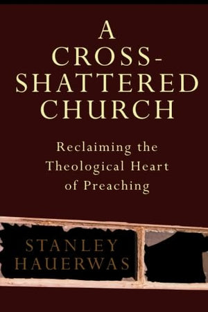 A Crossshattered Church: Reclaiming The Theological Heart Of Preaching,Used