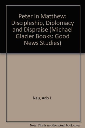 Peter in Matthew: Discipleship, Diplomacy, and Dispraise...With an Assessment of Power and Privilege in the Petrine Office (Good,New