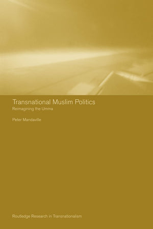 Transnational Muslim Politics: Reimagining The Umma (Routledge Research In Transnationalism),New