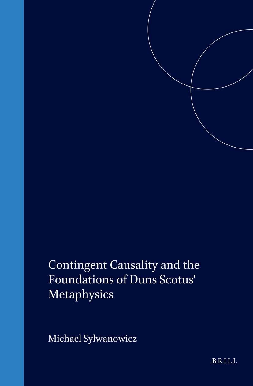 Contingent Causality and the Foundations of Duns Scotus' Metaphysics (Studien Und Texte Zur Geistesgeschichte Des Mittelalters),Used