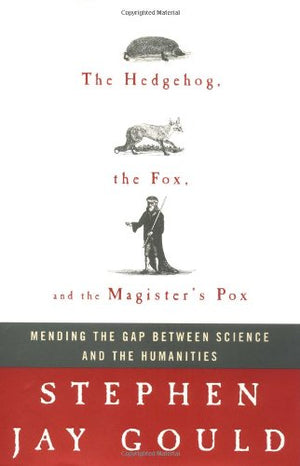 The Hedgehog, the Fox, and the Magister s Pox: Mending the Gap Between Science and the Humanities