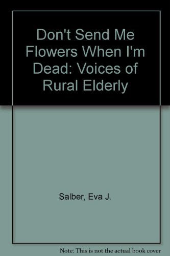Don't Send Me Flowers When I'm Dead: Voices of Rural Elderly,Used