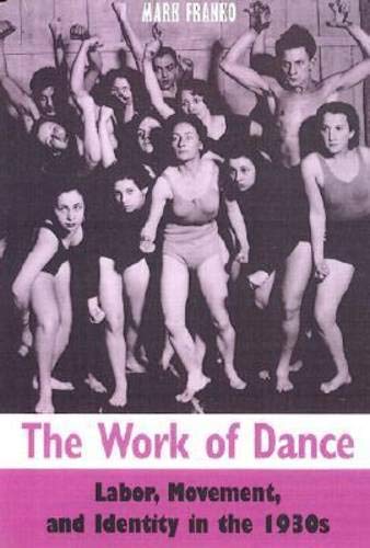 The Work of Dance: Labor, Movement, and Identity in the 1930s,New