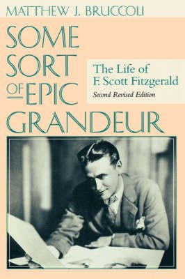 Some Sort of Epic Grandeur: The Life of F. Scott Fitzgerald,Used