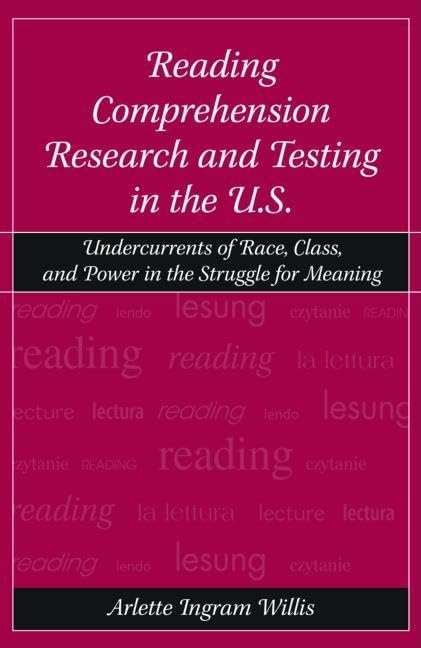 Reading Comprehension Research and Testing in the U.S.: Undercurrents of Race, Class, and Power in the Struggle for Meaning,New