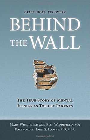 Behind The Wall: The True Story Of Mental Illness As Told By Parents,Used