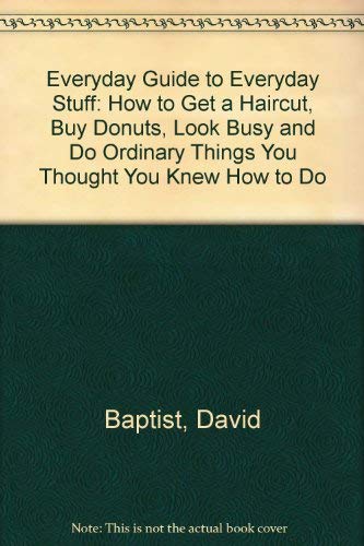Everyday Guide to Everyday Stuff: How to Get a Haircut, Buy Donuts, Look Busy and Do Ordinary Things You Thought You Knew How to,Used