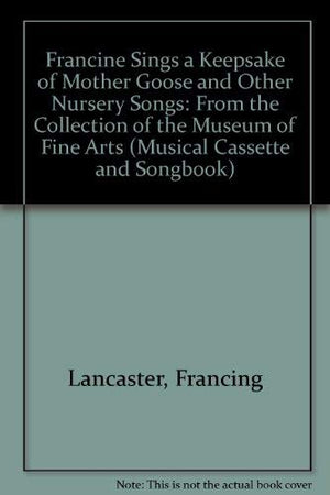 Francine Sings a Keepsake of Mother Goose and Other Nursery Songs: From the Collection of the Museum of Fine Arts (Musical Casse,Used