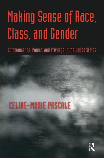 Making Sense of Race, Class, and Gender: Commonsense, Power, and Privilege in the United States,New