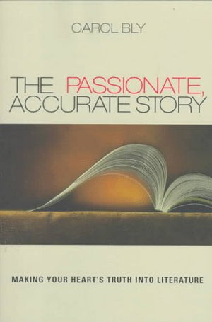 The Passionate, Accurate Story: Making Your Heart's Truth into Literature,Used