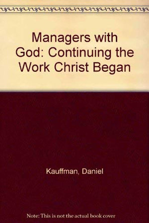 Managers With God: Continuing the Work Christ Began,Used