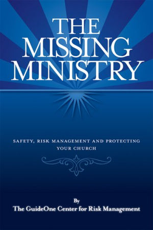 The Missing Ministry: Safety, Risk Management and Protecting Your Church,New