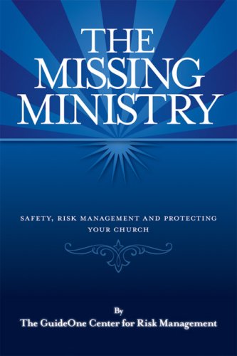The Missing Ministry: Safety, Risk Management and Protecting Your Church,New