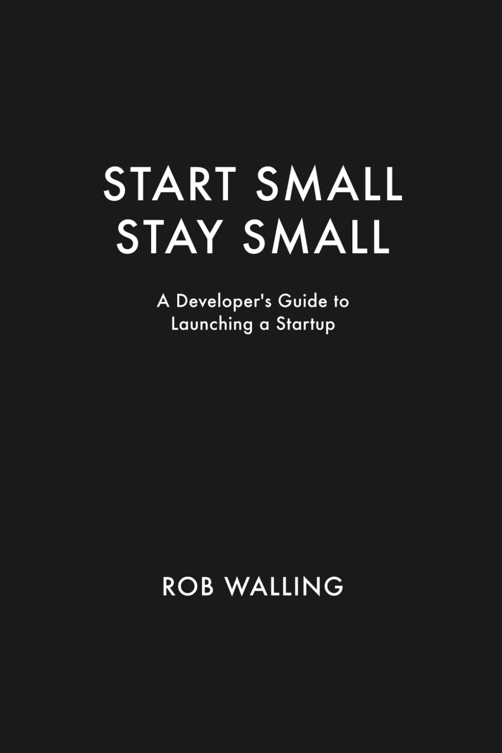 Start Small, Stay Small: A Developer's Guide to Launching a Startup,Used