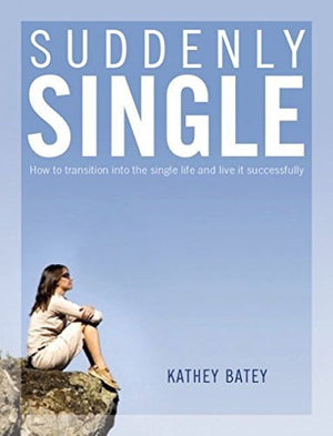 SUDDENLY SINGLE. How to Transition into the Single Life and Live It Successfully.,New