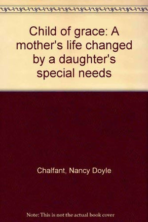 Child of Grace: A Mother's Life Changed by a Daughter's Special Needs,Used