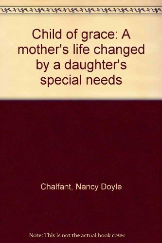 Child of Grace: A Mother's Life Changed by a Daughter's Special Needs,Used